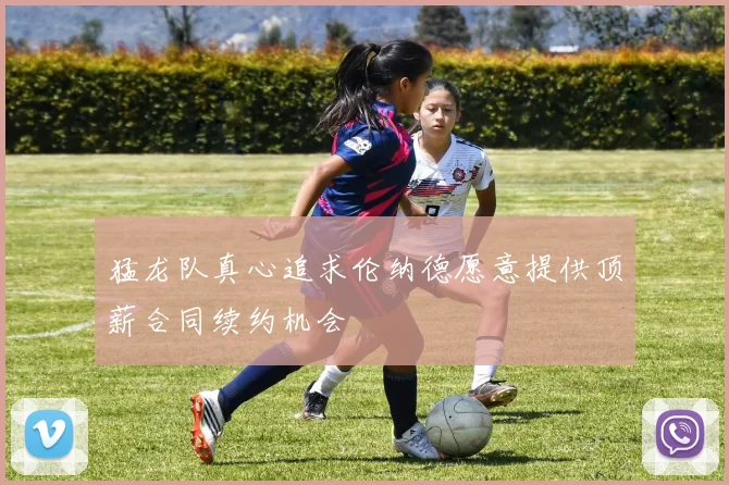猛龙队真心追求伦纳德愿意提供顶薪合同续约机会