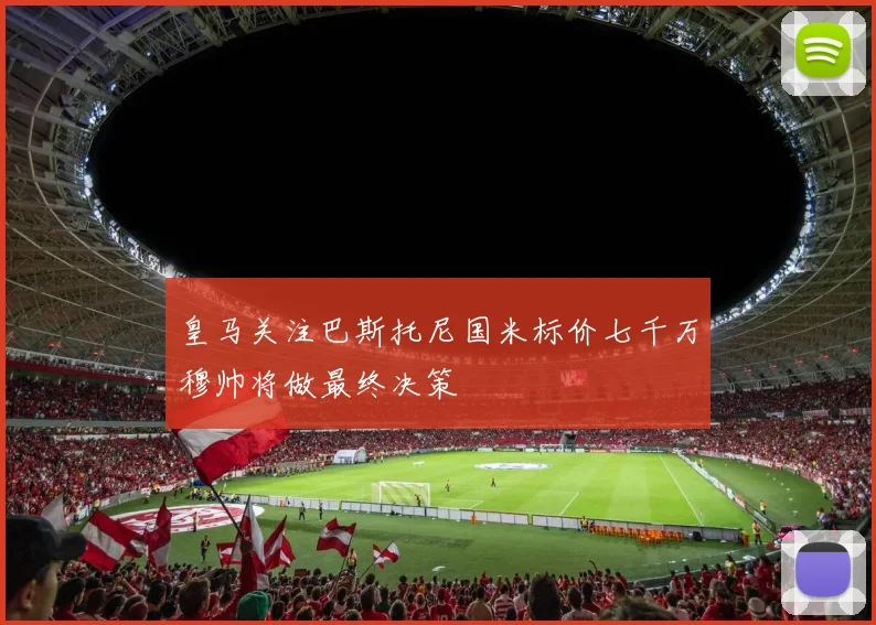 皇马关注巴斯托尼国米标价七千万穆帅将做最终决策